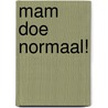 Mam doe normaal! door Joke Eikenaar