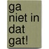 Ga niet in dat gat!