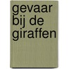 Gevaar bij de giraffen by Liesbeth van Binsbergen