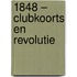 1848 – Clubkoorts en revolutie