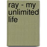 Ray - My unlimited life by Ray Slijngaard