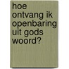 Hoe ontvang ik openbaring uit Gods Woord? by David de Vos