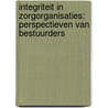 Integriteit in zorgorganisaties: perspectieven van bestuurders door Marieke ten Have