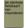 De sterkste fietskaart van Vlaanderen door Onbekend
