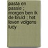 Pasta en passie ; Morgen ben ik de bruid ; Het leven volgens Lucy