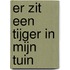 Er zit een tijger in mijn tuin