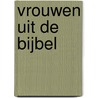 Vrouwen uit de Bijbel door Onbekend
