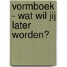 Vormboek - Wat wil jij later worden? door Jan Maillard