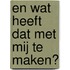 En wat heeft dat met mij te maken?