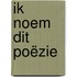 Ik noem dit poëzie