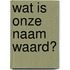 Wat is onze naam waard?