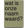 Wat is onze naam waard? door Salem Samhoud