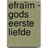 Efraïm - gods eerste liefde