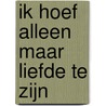 Ik hoef alleen maar liefde te zijn door Mary G.P. Boshoff