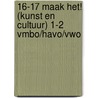 16-17 Maak het! (Kunst en Cultuur) 1-2 vmbo/havo/vwo door Sandra Huigen