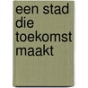 Een stad die toekomst maakt by Hans Horsten