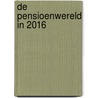 De Pensioenwereld in 2016 door Onbekend