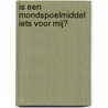 Is een Mondspoelmiddel iets voor mij? by Fridus van der Weijden