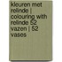Kleuren met Relinde | Colouring with Relinde 52 vazen | 52 vases