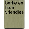 Bertie en haar vriendjes door Onbekend