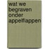 Wat we begraven onder appelflappen