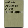 Wat we begraven onder appelflappen door Annie M.G. Schmidt