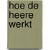Hoe de Heere werkt