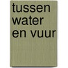 Tussen water en vuur door Robbert Jan Swiers