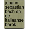 Johann Sebastian Bach en de Italiaanse barok by Wim Faas