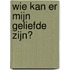 Wie kan er mijn geliefde zijn?