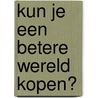 Kun je een betere wereld kopen? by Wouter Mensink