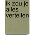 Ik zou je alles vertellen