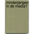 Minderjarigen in de media?