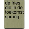 De Fries die in de toekomst sprong door Huub Mous