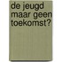 De jeugd maar geen toekomst?