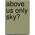 Above us only sky?