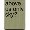Above us only sky? door Harry Beishuizen