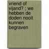 Vriend of vijand? ; We hebben de doden nooit kunnen begraven door Thomas Erdbrink