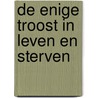 De enige troost in leven en sterven door Bernardus Smijtegelt