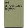 We gingen...We blijven! door Jacqueline Hoitink
