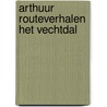 Arthuur Routeverhalen het Vechtdal door Bert Dijenborgh
