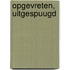 Opgevreten, uitgespuugd