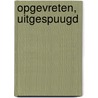 Opgevreten, uitgespuugd door Elly Molenaar