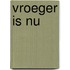 vroeger is nu