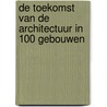 De toekomst van de architectuur in 100 gebouwen door Marc Kushner