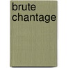 Brute chantage by Adri Burghout