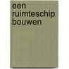 Een ruimteschip bouwen by Tyler Omoth