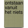 Ontstaan vanuit het niets door Ingrid Langeveld