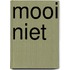 Mooi niet