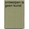 Ontwerpen is geen kunst door Roel Stavorinus